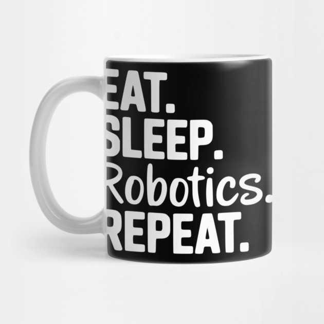 Eat. Sleep. Robotics. Repeat. by Frank Ring