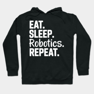 Eat. Sleep. Robotics. Repeat. Hoodie