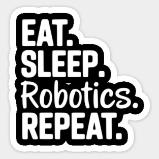 Eat. Sleep. Robotics. Repeat. Sticker