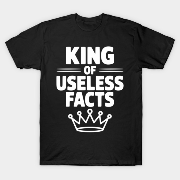 King of Useless Facts T-Shirt by Frank Ring
