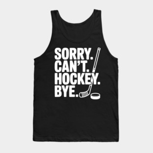 Sorry. Can't. Hockey. Bye. Tank Top