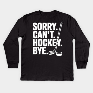 Sorry. Can't. Hockey. Bye. Kids Long Sleeve T-Shirt