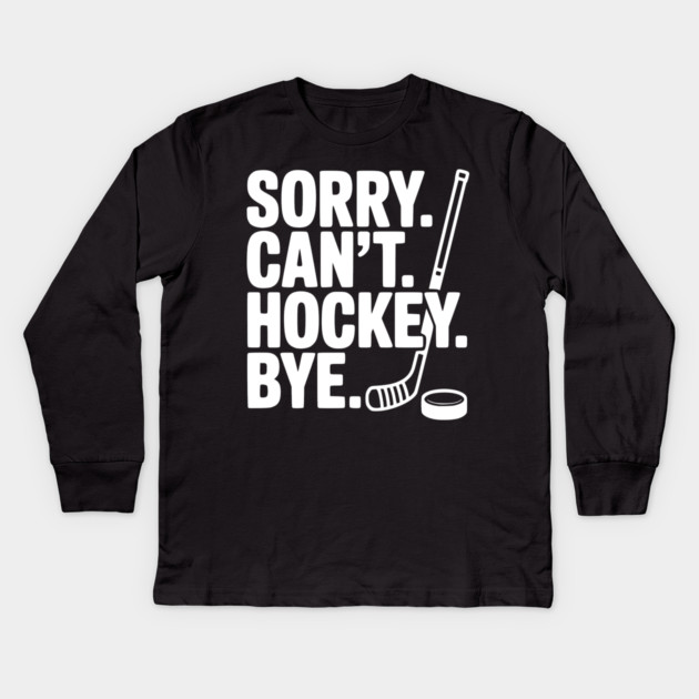 Sorry. Can't. Hockey. Bye. Kids Long Sleeve T-Shirt by Frank Ring