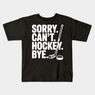 Sorry. Can't. Hockey. Bye. Kids T-Shirt