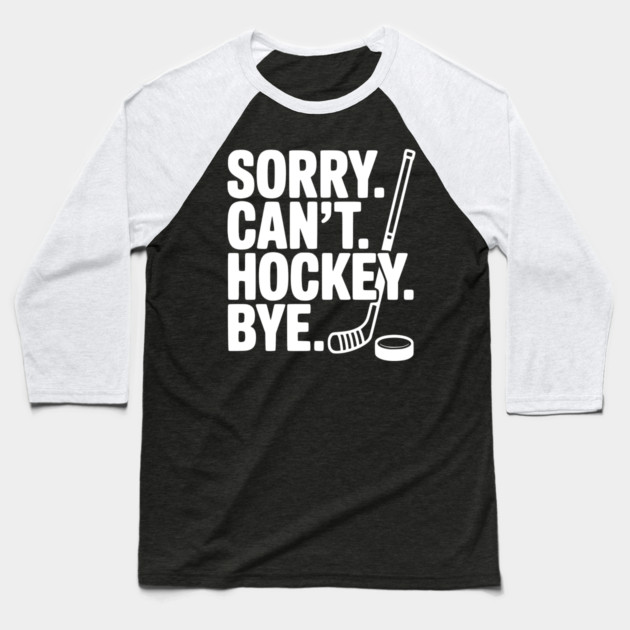Sorry. Can't. Hockey. Bye. Baseball T-Shirt by Frank Ring