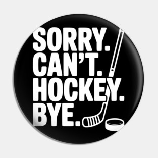 Sorry. Can't. Hockey. Bye. Pin