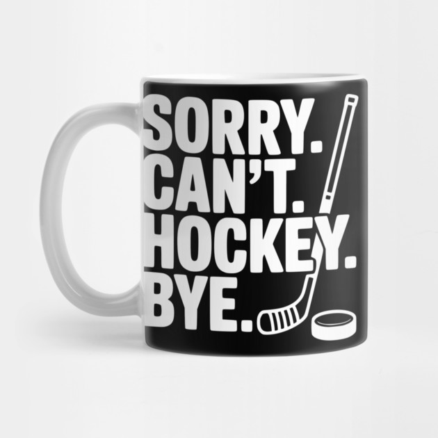 Sorry. Can't. Hockey. Bye. by Frank Ring