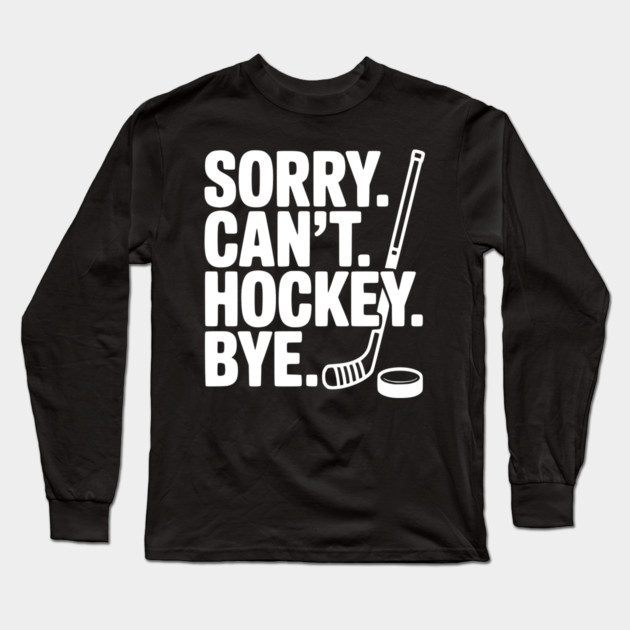 Sorry. Can't. Hockey. Bye. Long Sleeve T-Shirt by Frank Ring