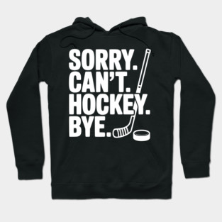 Sorry. Can't. Hockey. Bye. Hoodie