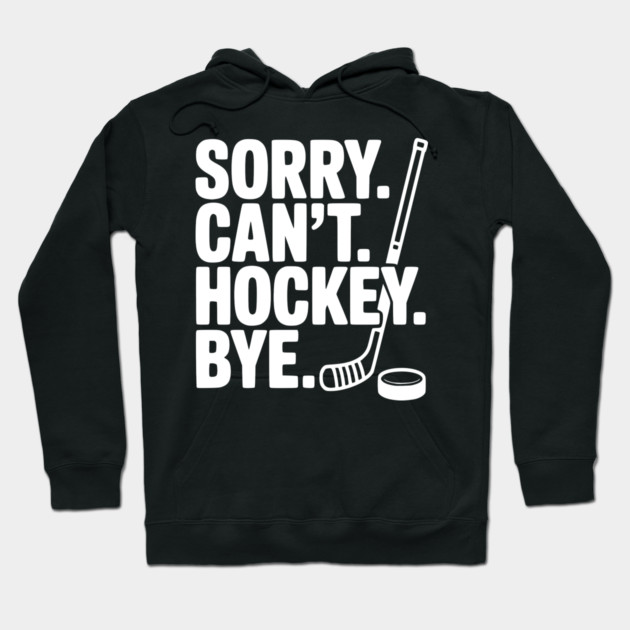 Sorry. Can't. Hockey. Bye. Hoodie by Frank Ring
