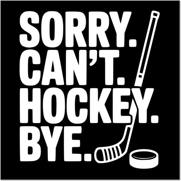 Sorry. Can't. Hockey. Bye. Wall Art by Frank Ring