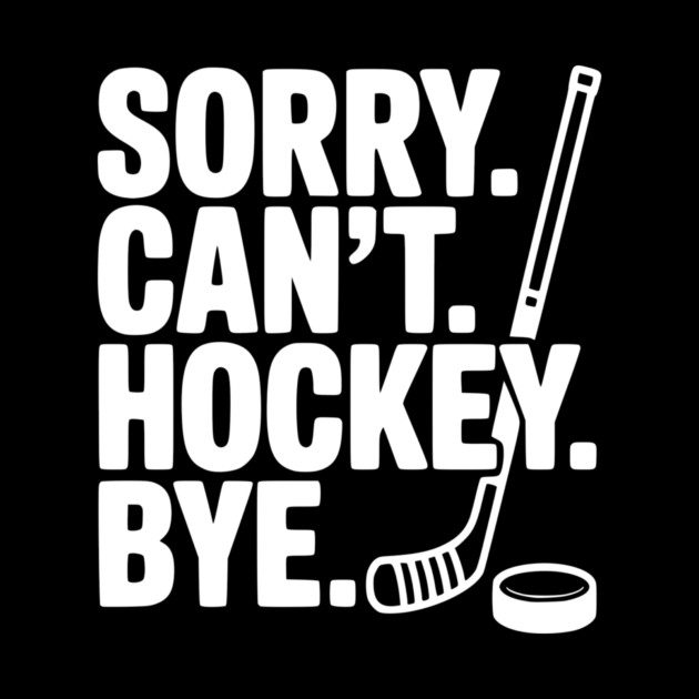 Sorry. Can't. Hockey. Bye. by Frank Ring
