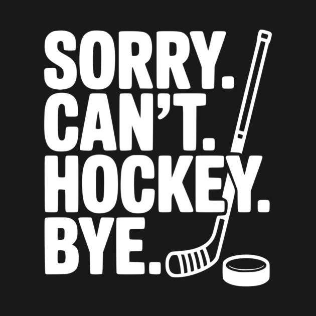 Sorry. Can't. Hockey. Bye. by Frank Ring