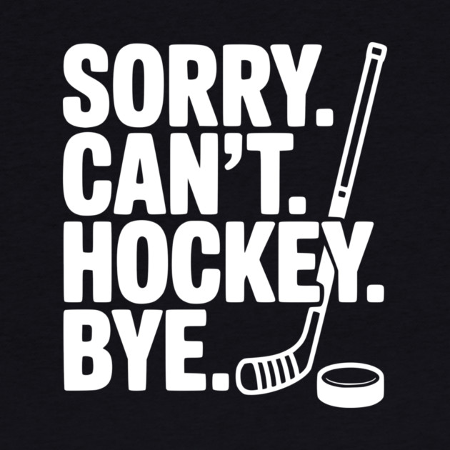 Sorry. Can't. Hockey. Bye. by Frank Ring