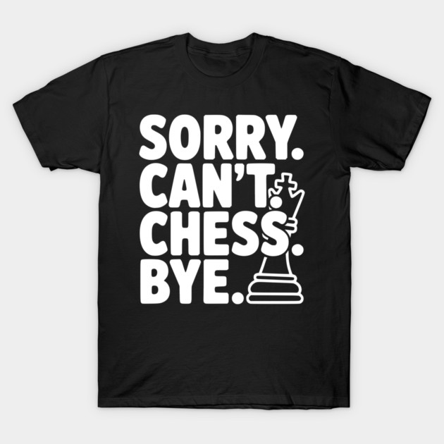 Sorry. Can't. Chess. Bye. T-Shirt by Frank Ring