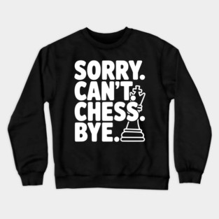 Sorry. Can't. Chess. Bye. Crewneck Sweatshirt