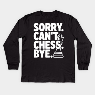 Sorry. Can't. Chess. Bye. Kids Long Sleeve T-Shirt