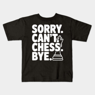 Sorry. Can't. Chess. Bye. Kids T-Shirt