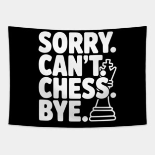 Sorry. Can't. Chess. Bye. Tapestry