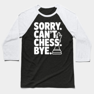 Sorry. Can't. Chess. Bye. Baseball T-Shirt