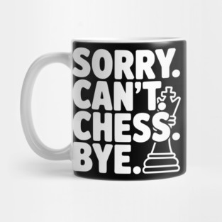 Sorry. Can't. Chess. Bye. Mug