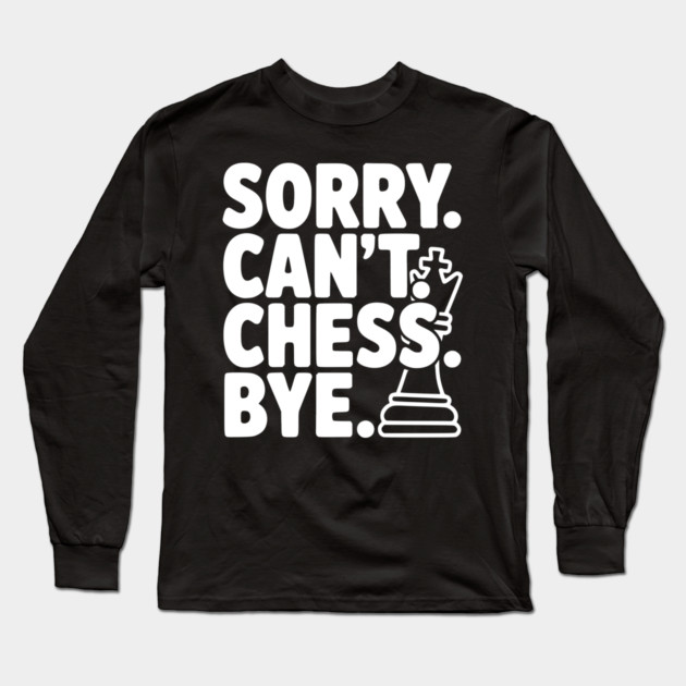 Sorry. Can't. Chess. Bye. Long Sleeve T-Shirt by Frank Ring