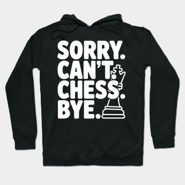Sorry. Can't. Chess. Bye. Hoodie by Frank Ring