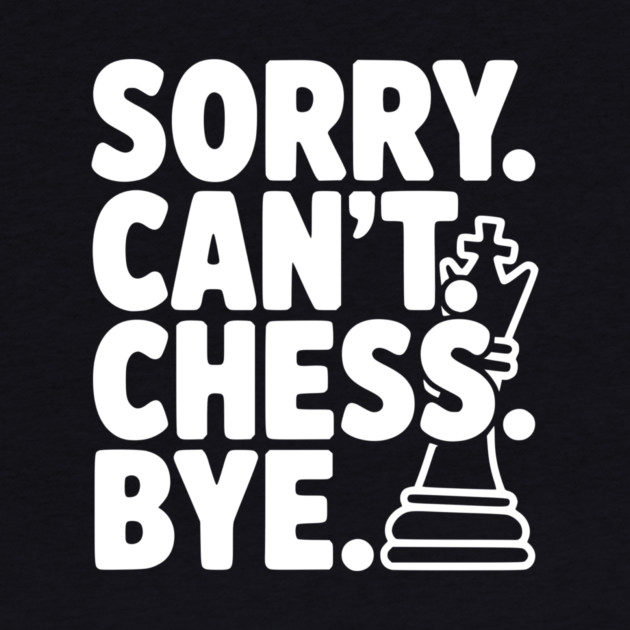 Sorry. Can't. Chess. Bye. by Frank Ring