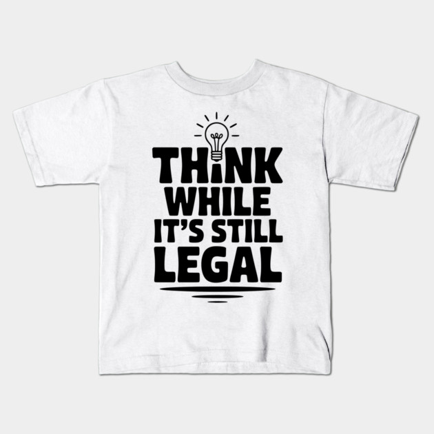 Think While It's Still Legal Kids T-Shirt by Frank Ring