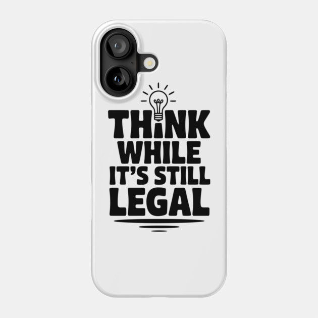 Think While It's Still Legal Phone Case by Frank Ring