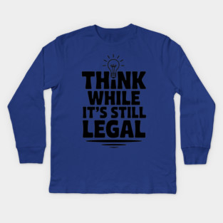 Think While It's Still Legal Kids Long Sleeve T-Shirt