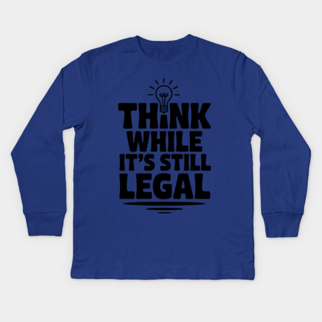 Think While It's Still Legal Kids Long Sleeve T-Shirt by Frank Ring