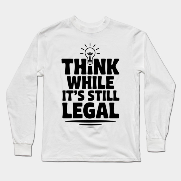 Think While It's Still Legal Long Sleeve T-Shirt by Frank Ring