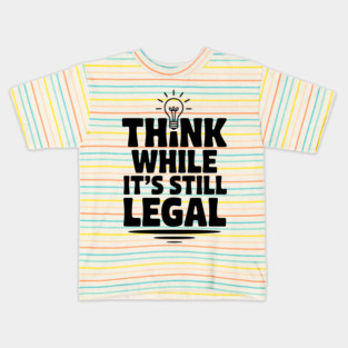 Think While It's Still Legal Kids T-Shirt