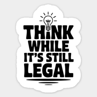 Think While It's Still Legal Sticker