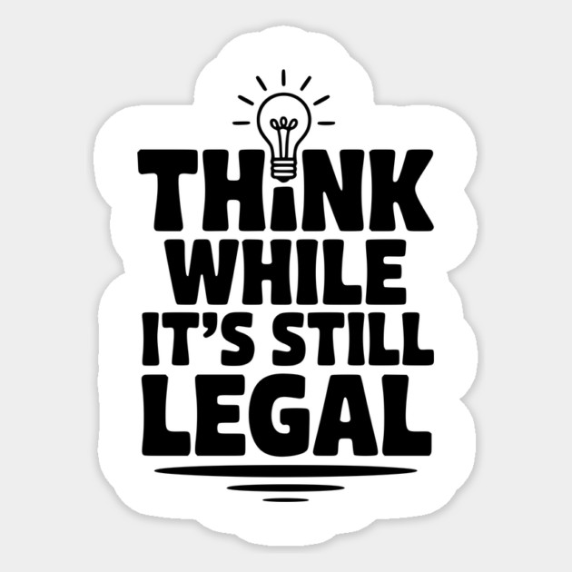 Think While It's Still Legal Sticker by Frank Ring