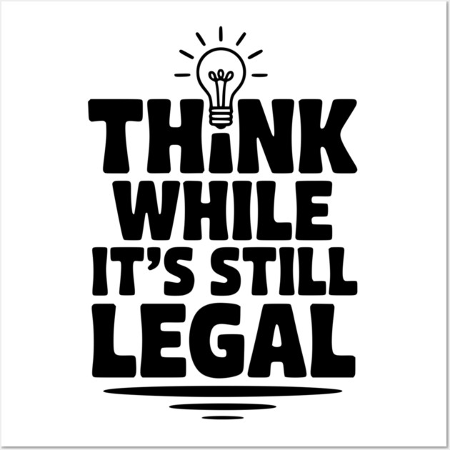 Think While It's Still Legal Wall Art by Frank Ring