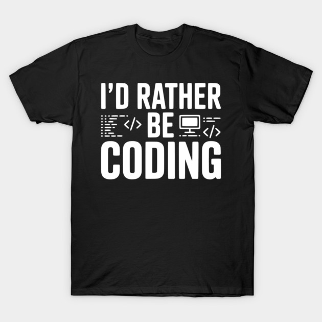I'd Rather Be Coding T-Shirt by Frank Ring