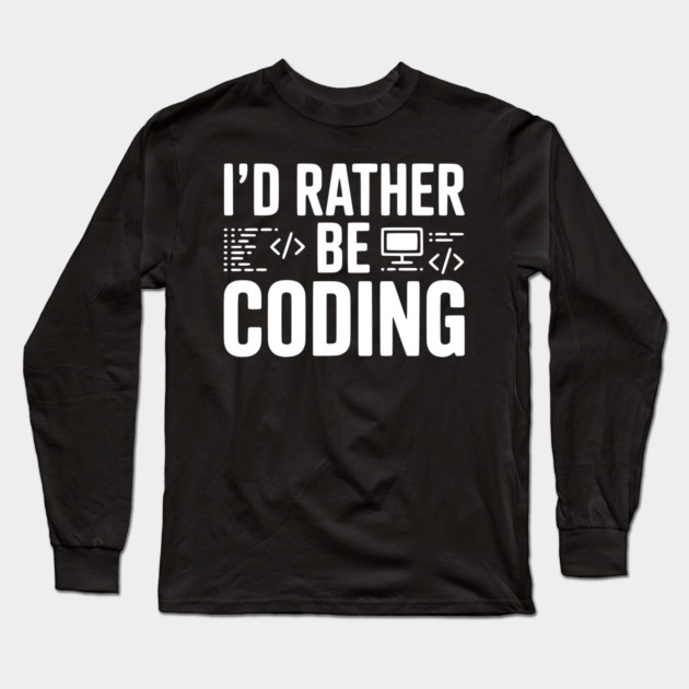 I'd Rather Be Coding Long Sleeve T-Shirt by Frank Ring
