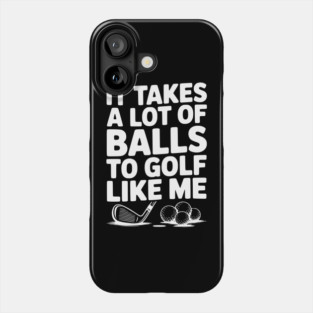 It Takes a Lot of Balls to Golf Like Me Phone Case