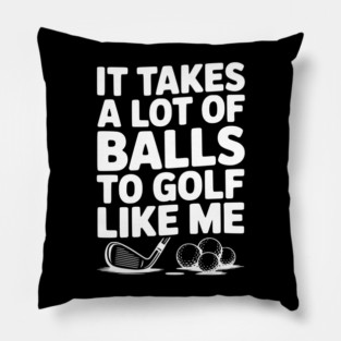 It Takes a Lot of Balls to Golf Like Me Pillow