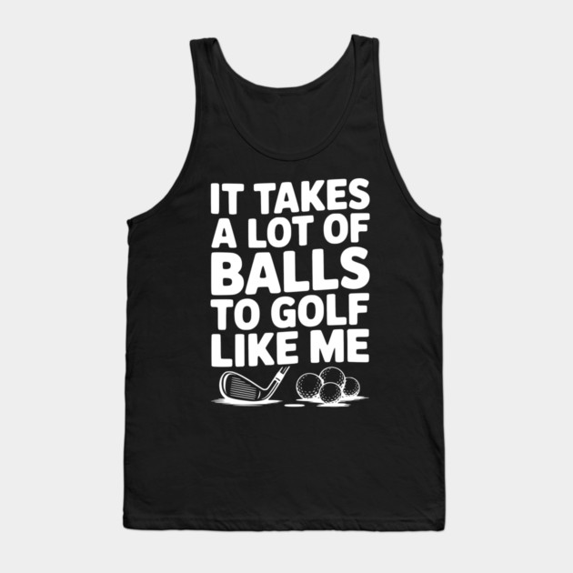 It Takes a Lot of Balls to Golf Like Me Tank Top by Frank Ring
