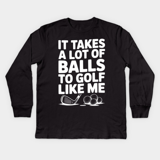 It Takes a Lot of Balls to Golf Like Me Kids Long Sleeve T-Shirt by Frank Ring