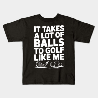 It Takes a Lot of Balls to Golf Like Me Kids T-Shirt
