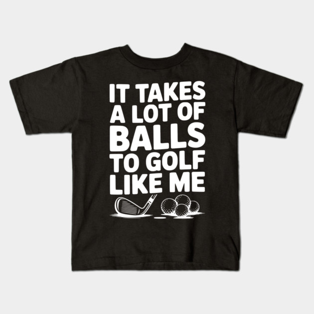 It Takes a Lot of Balls to Golf Like Me Kids T-Shirt by Frank Ring