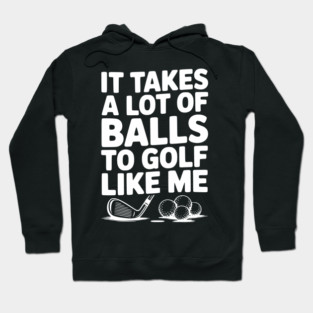 It Takes a Lot of Balls to Golf Like Me Hoodie