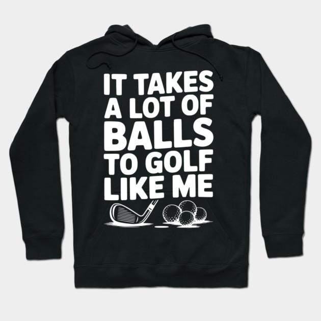 It Takes a Lot of Balls to Golf Like Me Hoodie by Frank Ring