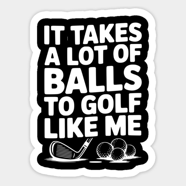It Takes a Lot of Balls to Golf Like Me Sticker by Frank Ring