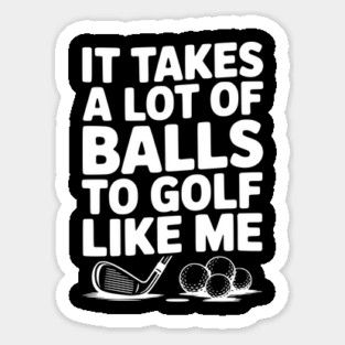 It Takes a Lot of Balls to Golf Like Me Magnet