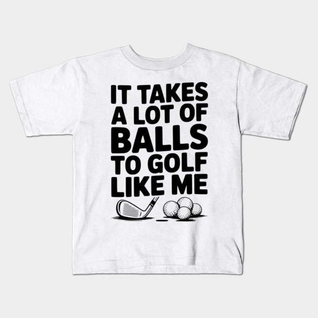 It Takes a Lot of Balls to Golf Like Me Kids T-Shirt by Frank Ring